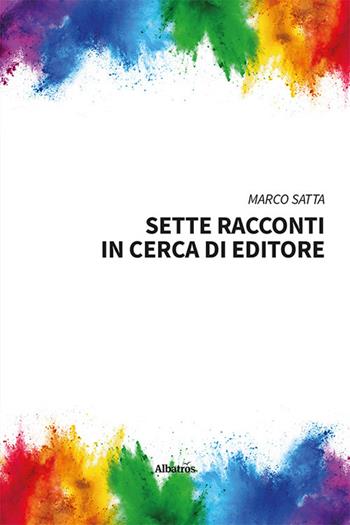 Sette racconti in cerca di editore - Marco Satta - Libro Gruppo Albatros Il Filo 2023, Nuove voci. Strade | Libraccio.it