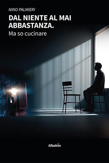Dal niente al mai abbastanza. Ma so cucinare - Nino Palmieri - Libro Gruppo Albatros Il Filo 2023, Nuove voci. Vite | Libraccio.it