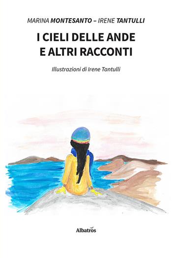I cieli delle Ande e altri racconti - Marina Montesanto, Irene Tantulli - Libro Gruppo Albatros Il Filo 2023, Nuove voci. Fabulae | Libraccio.it