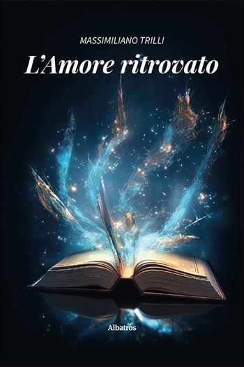 L'amore ritrovato - Massimiliano Trilli - Libro Gruppo Albatros Il Filo 2023, Nuove voci | Libraccio.it