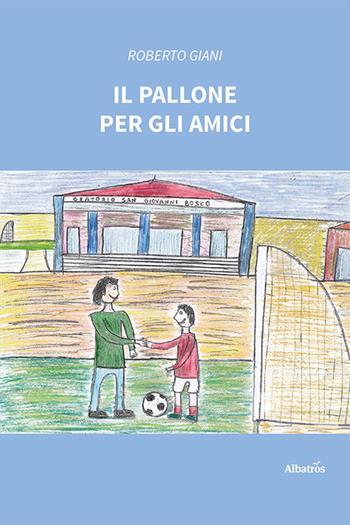 Il pallone per gli amici - Roberto Giani - Libro Gruppo Albatros Il Filo 2023, Nuove voci. Strade | Libraccio.it