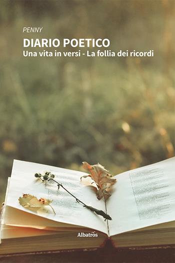 Diario poetico. Una vita in versi. La follia dei ricordi - Penny - Libro Gruppo Albatros Il Filo 2023, Nuove voci. Le piume | Libraccio.it