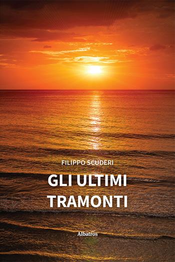Gli ultimi tramonti - Filippo Scuderi - Libro Gruppo Albatros Il Filo 2023, Nuove voci. Strade | Libraccio.it