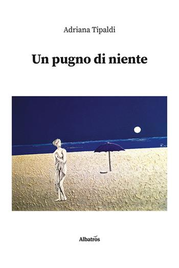 Un pugno di niente - Adriana Tipaldi - Libro Gruppo Albatros Il Filo 2023, Nuove voci. Strade | Libraccio.it