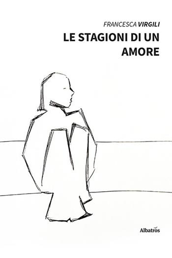 Le stagioni di un amore - Francesca Virgili - Libro Gruppo Albatros Il Filo 2023, Nuove voci. Strade | Libraccio.it