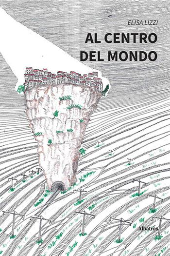 Al centro del mondo - Elisa Lizzi - Libro Gruppo Albatros Il Filo 2023, Nuove voci. Strade | Libraccio.it