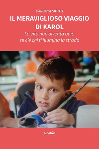 Il meraviglioso viaggio di Karol. La vita non diventa buia se c’è chi ti illumina la strada - Barbara Sidoti - Libro Gruppo Albatros Il Filo 2023, Nuove voci. Vite | Libraccio.it