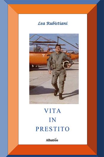 Vita in prestito - Lea Rubistiani - Libro Gruppo Albatros Il Filo 2023, Nuove voci. Strade | Libraccio.it