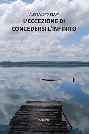 L'eccezione di concedersi l'infinito - Alessandro Teani - Libro Gruppo Albatros Il Filo 2023, Nuove voci. Le piume | Libraccio.it