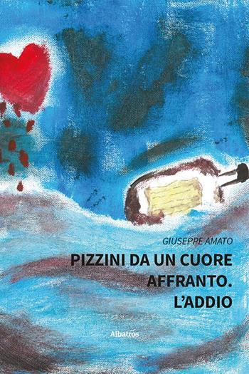 Pizzini da un cuore affranto. L’addio - Giuseppe Amato - Libro Gruppo Albatros Il Filo 2023, Nuove voci | Libraccio.it