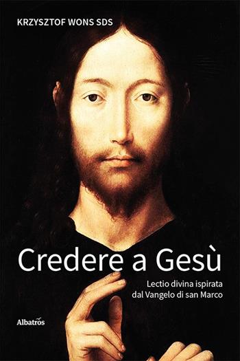 Credere a Gesù. Lectio divina ispirata dal Vangelo di san Marco - Padre Krzysztof Wons - Libro Gruppo Albatros Il Filo 2023, Nuove voci. I saggi | Libraccio.it
