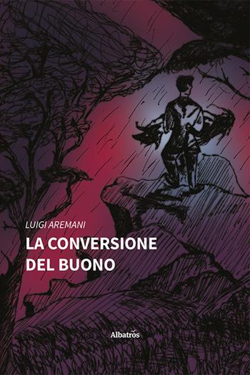La conversione del buono - Luigi Aremani - Libro Gruppo Albatros Il Filo 2023, Nuove voci. Strade | Libraccio.it