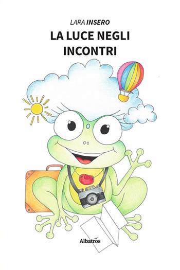 La luce negli incontri - Lara Insero - Libro Gruppo Albatros Il Filo 2023, Nuove voci. Fabulae | Libraccio.it