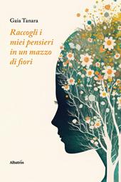 Raccogli i miei pensieri in un mazzo di fiori