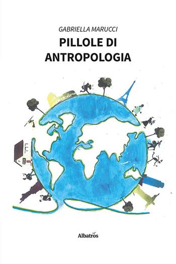 Pillole di Antropologia - Gabriella Marucci - Libro Gruppo Albatros Il Filo 2023, Nuove voci. I saggi | Libraccio.it