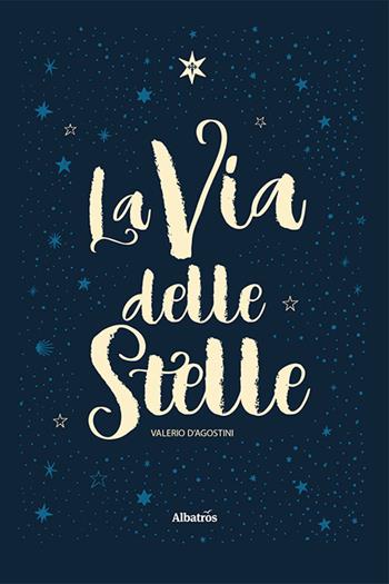 La via delle stelle - Valerio D'Agostini - Libro Gruppo Albatros Il Filo 2023, Nuove voci. Strade | Libraccio.it