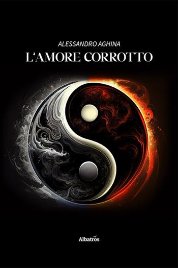 L'amore corrotto - Alessandro Aghina - Libro Gruppo Albatros Il Filo 2023, Nuove voci | Libraccio.it