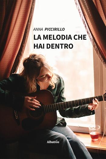 La melodia che hai dentro - Anna Piccirillo - Libro Gruppo Albatros Il Filo 2023, Nuove voci. Le piume | Libraccio.it