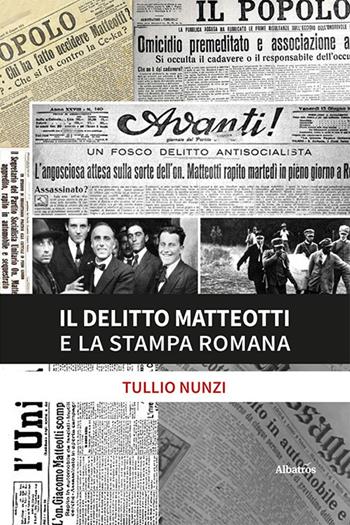 Il delitto Matteotti e la stampa romana - Tullio Nunzi - Libro Gruppo Albatros Il Filo 2023, Nuove voci. I saggi | Libraccio.it
