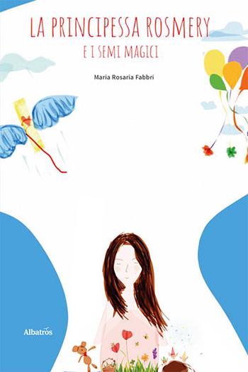 La principessa Rosmery e i semi magici. Ediz. a colori - Maria Rosaria Fabbri - Libro Gruppo Albatros Il Filo 2023, Nuove voci. Fabulae | Libraccio.it