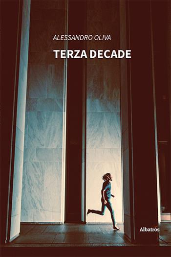 Terza decade - Alessandro Oliva - Libro Gruppo Albatros Il Filo 2024, Nuove voci. Le piume | Libraccio.it