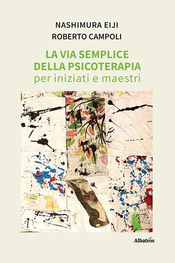 La via semplice della psicoterapia per iniziati e maestri - Eiji Nashimura, Roberto Campoli - Libro Gruppo Albatros Il Filo 2023, Nuove voci. I saggi | Libraccio.it