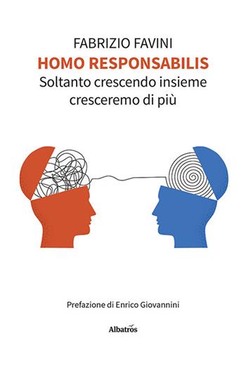 Homo responsabilis. Soltanto crescendo insieme cresceremo di più - Fabrizio Favini - Libro Gruppo Albatros Il Filo 2023, Nuove voci. I saggi | Libraccio.it