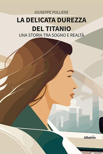 La delicata durezza del titanio. Una storia tra sogno e realtà - Giuseppe Polliere - Libro Gruppo Albatros Il Filo 2023, Nuove voci. Strade | Libraccio.it