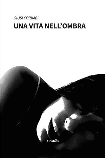 Una vita nell'ombra - Giusi Corimbi - Libro Gruppo Albatros Il Filo 2023, Nuove voci. Vite | Libraccio.it
