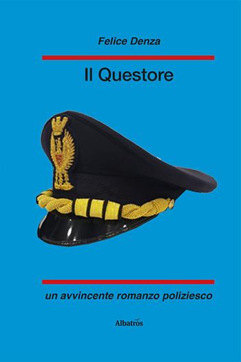 Il questore - Felice Denza - Libro Gruppo Albatros Il Filo 2023, Nuove voci. Strade | Libraccio.it