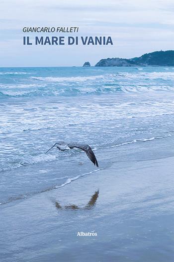 Il mare di Vania - Giancarlo Falleti - Libro Gruppo Albatros Il Filo 2023, Nuove voci. Strade | Libraccio.it