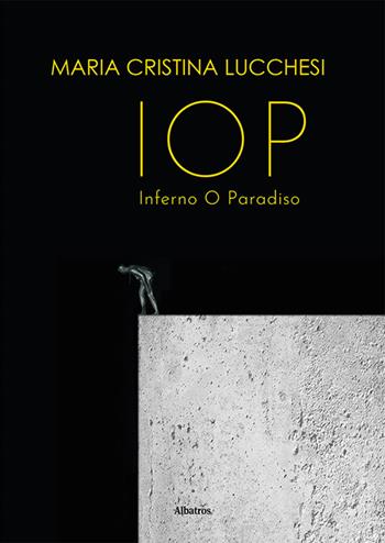 IOP Inferno O Paradiso - Maria Cristina Lucchesi - Libro Gruppo Albatros Il Filo 2023, Nuove voci. Confini | Libraccio.it