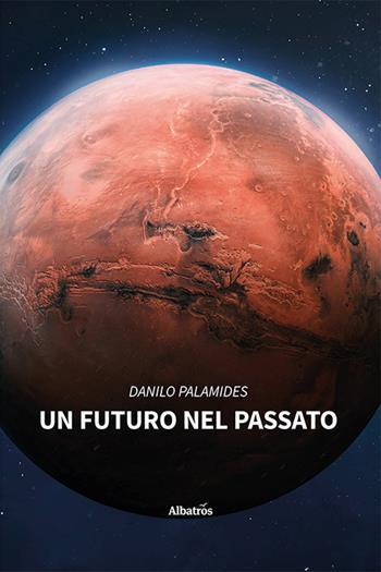 Un futuro nel passato - Danilo Palamides - Libro Gruppo Albatros Il Filo 2024, Nuove voci. Strade | Libraccio.it