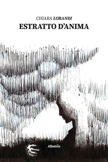 Estratto d'anima - Chiara Lorandi - Libro Gruppo Albatros Il Filo 2024, Nuove voci | Libraccio.it