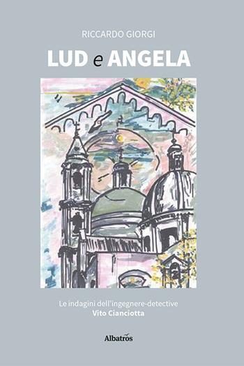 Lud ed Angela. Le indagini dell'ingegnere-detective Vito Cianciotta - Riccardo Giorgi - Libro Gruppo Albatros Il Filo 2024, Albatros. Gli speciali | Libraccio.it