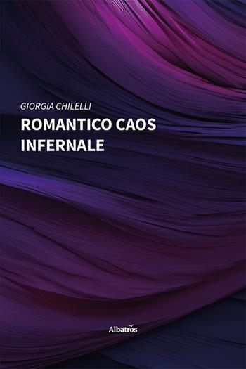 Romantico caos infernale - Giorgia Chilelli - Libro Gruppo Albatros Il Filo 2024, Nuove voci. Le piume | Libraccio.it