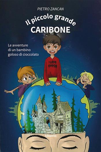 Il piccolo grande Caribone. Le avventure di un bambino goloso di cioccolato - Pietro Zancan - Libro Gruppo Albatros Il Filo 2024, Nuove voci | Libraccio.it