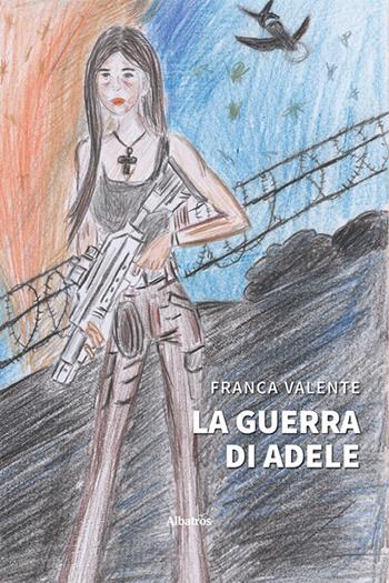 La guerra di Adele - Franca Valente - Libro Gruppo Albatros Il Filo 2024, Gli Speciali. Strade | Libraccio.it