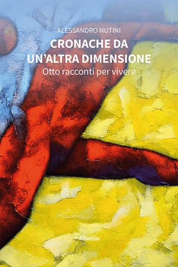 Cronache da un'altra dimensione - Alessandro Nutini - Libro Gruppo Albatros Il Filo 2023, Nuove voci. Strade | Libraccio.it