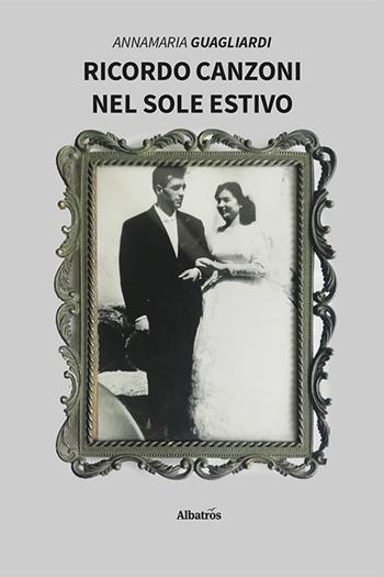 Ricordo canzoni nel sole estivo - Annamaria Guagliardi - Libro Gruppo Albatros Il Filo 2024, Nuove voci. Vite | Libraccio.it