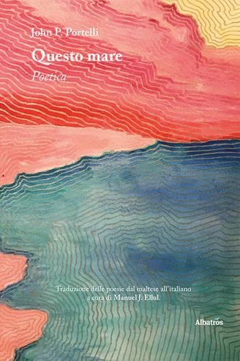 Questo mare. Poetica - John P. Portelli - Libro Gruppo Albatros Il Filo 2024, Nuove voci. Le piume | Libraccio.it