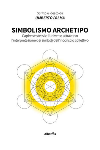 Simbolismo archetipo. Capire sé stessi e l'universo attraverso l'interpretazione dei simboli dell'inconscio collettivo - Umberto Palma - Libro Gruppo Albatros Il Filo 2024, Nuove voci. I saggi | Libraccio.it