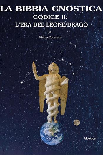 La bibbia gnostica. Vol. 2: Codice II: L'era del Leone/Drago - Pietro Focarete - Libro Gruppo Albatros Il Filo 2024, Nuove voci. I saggi | Libraccio.it