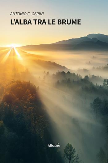 L'alba tra le brume - Antonio C. Gerini - Libro Gruppo Albatros Il Filo 2024, Nuove voci. Vite | Libraccio.it
