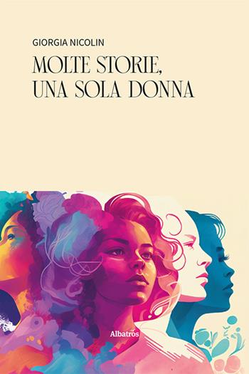 Molte storie, una sola donna - Giorgia Nicolin - Libro Gruppo Albatros Il Filo 2024, Nuove voci. Strade | Libraccio.it