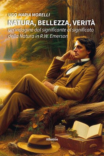 Natura, bellezza, verità. Un'indagine dal significante al significato della natura in R.W. Emerson - Ugo Maria Morelli - Libro Gruppo Albatros Il Filo 2024, Nuove voci. I saggi | Libraccio.it