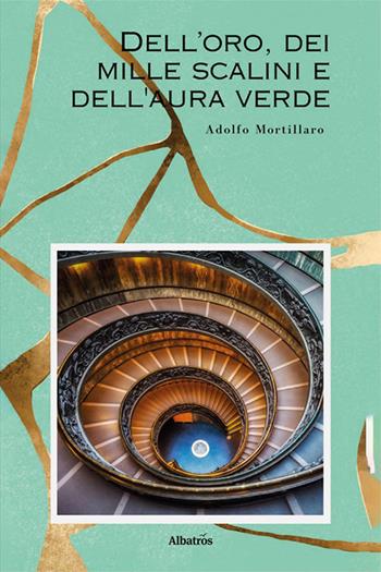 Dell’oro, dei mille scalini e dell'aura verde - Adolfo Mortillaro - Libro Gruppo Albatros Il Filo 2024, Nuove voci. Imago | Libraccio.it