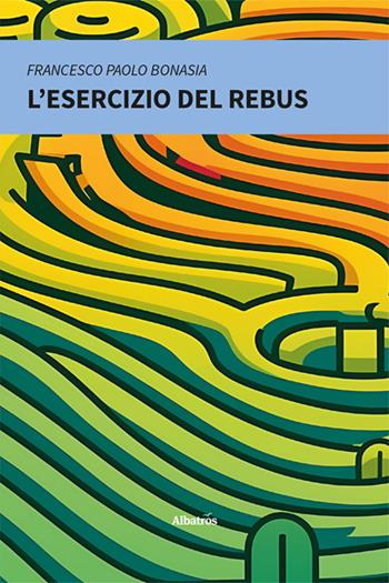 L'esercizio del rebus - Francesco Paolo Bonasia - Libro Gruppo Albatros Il Filo 2024, Nuove voci. Strade | Libraccio.it