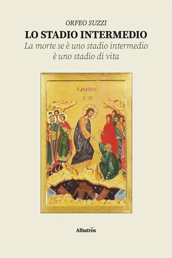 Lo stadio intermedio. La morte se è uno stadio intermedio è uno stadio di vita - Orfeo Suzzi - Libro Gruppo Albatros Il Filo 2024, Nuove voci. I saggi | Libraccio.it