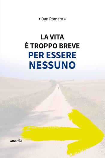 La vita è troppo breve per essere nessuno - Dan Romero - Libro Gruppo Albatros Il Filo 2024, Nuove voci. Strade | Libraccio.it